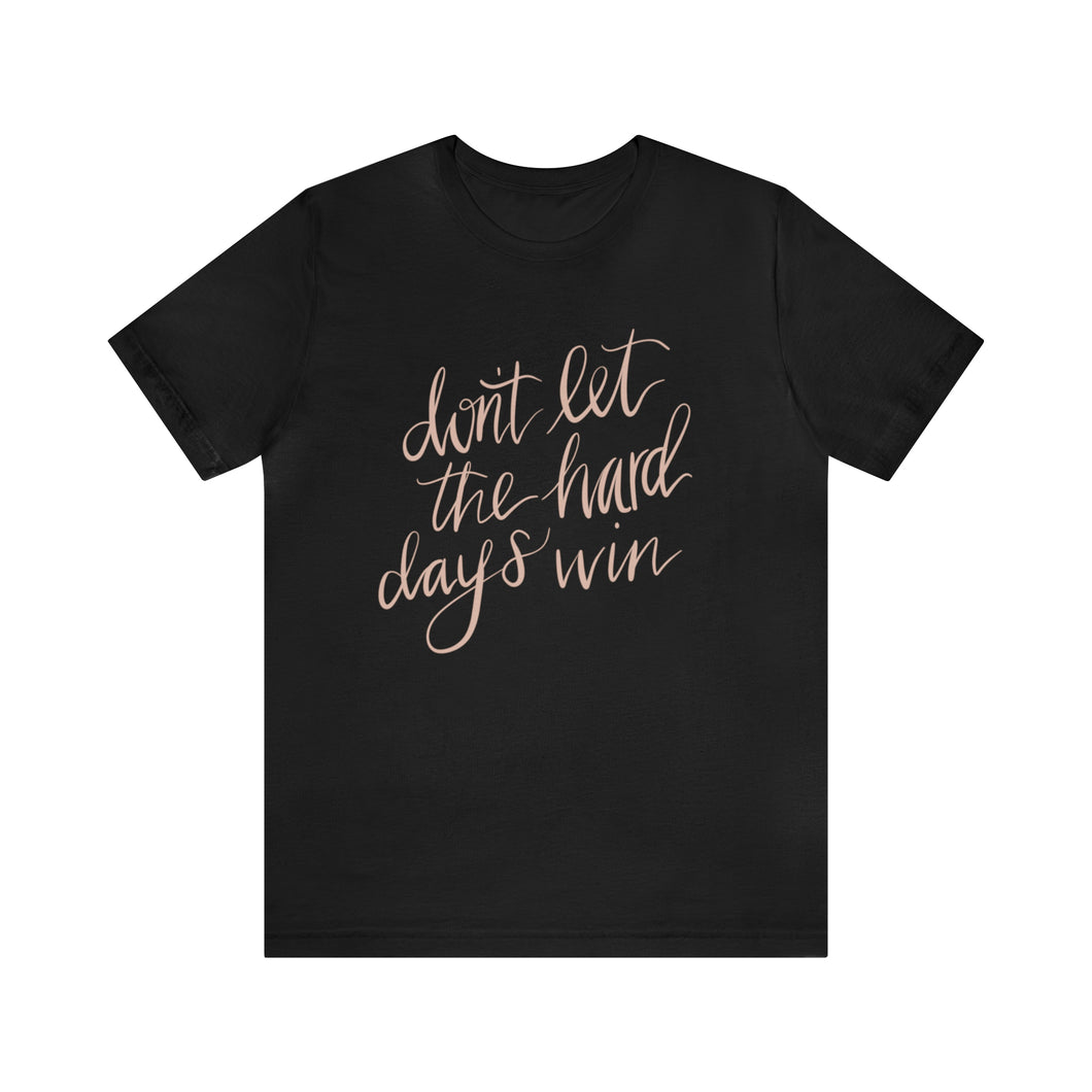 Don't Let the Hard Days Win Tee