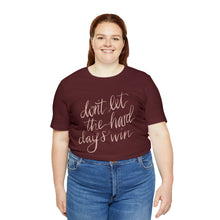 Load image into Gallery viewer, Don&#39;t Let the Hard Days Win Tee
