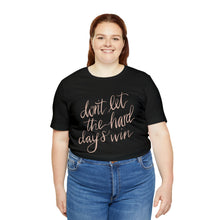 Load image into Gallery viewer, Don&#39;t Let the Hard Days Win Tee
