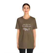 Load image into Gallery viewer, Your Eyes Look Like Coming Home | Folklore | Tee
