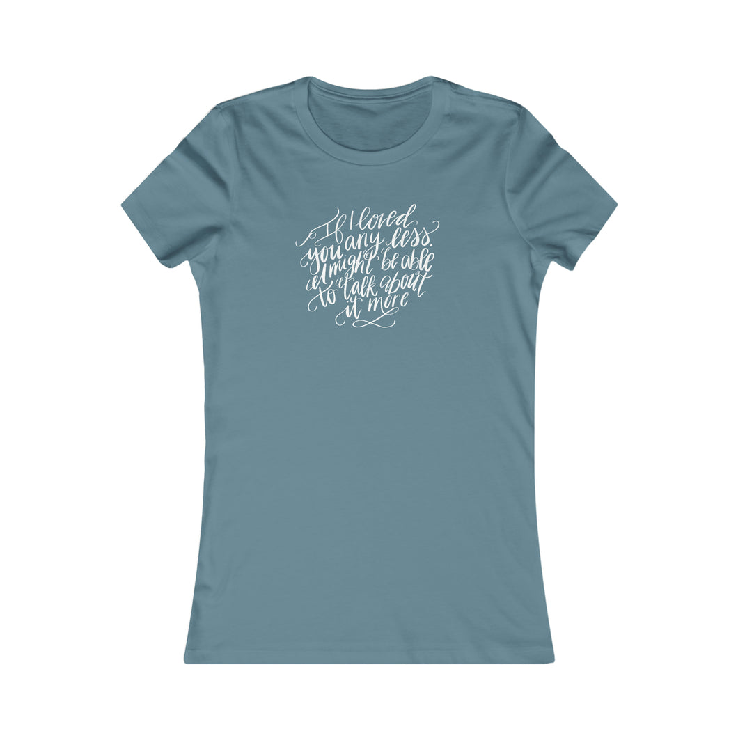 If I Loved you any Less | Women's Tee